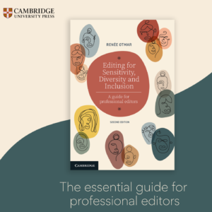 Editing for Sensitivity, Diversity and Inclusion: A Guide for Professional Editors, by Dr Renée Otmar published by Cambridge University Press